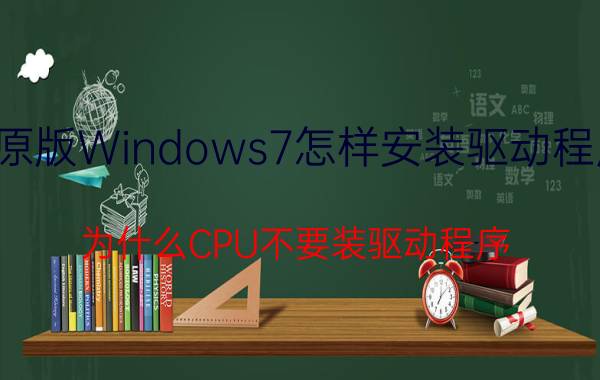 原版Windows7怎样安装驱动程序 为什么CPU不要装驱动程序？